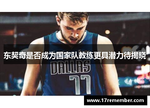 东契奇是否成为国家队教练更具潜力待揭晓